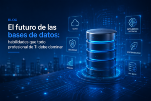 El futuro de las bases de datos: habilidades que todo profesional de TI debe dominar